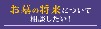 お墓の将来について相談したい！