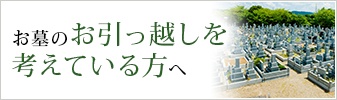 お墓のお引っ越しを<br>考えている方へ