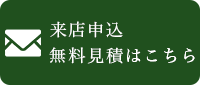 来店申込無料見積もりはこちら