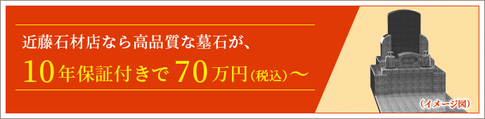 近藤石材店なら高品質な墓石が、10年保証付きで70万円（税込）～