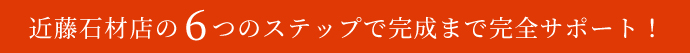 近藤石材店の６つのステップで完成まで完全サポート