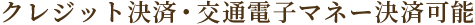 クレジット決済・交通電子マネー決済可能